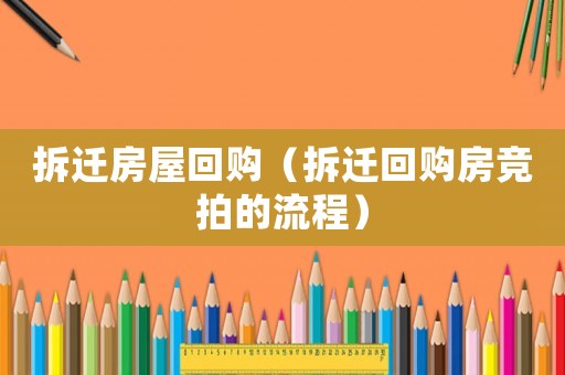 拆遷房屋回購（拆遷回購房競拍的流程）