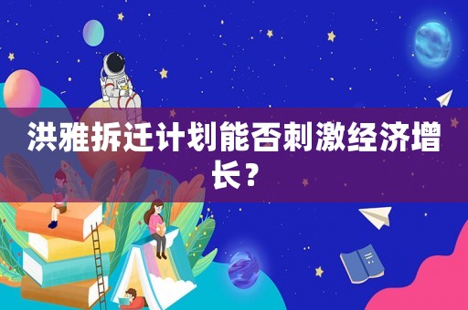 洪雅拆遷計劃能否刺激經濟增長？