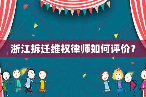 浙江拆遷維權律師如何評價？