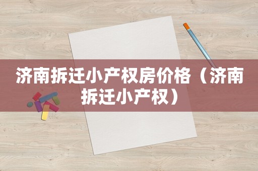 濟南拆遷小產權房價格（濟南拆遷小產權）
