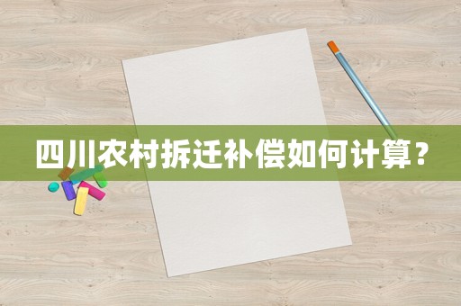 四川農村拆遷補償如何計算？