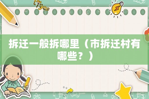 拆遷一般拆哪里（市拆遷村有哪些？）