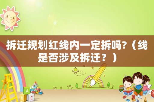 拆遷規(guī)劃紅線內(nèi)一定拆嗎?（線是否涉及拆遷？）