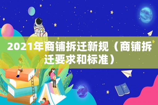 2021年商鋪拆遷新規（商鋪拆遷要求和標準）