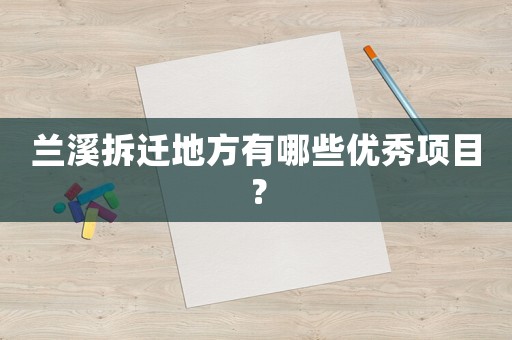 蘭溪拆遷地方有哪些優(yōu)秀項(xiàng)目？
