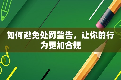 如何避免處罰警告，讓你的行為更加合規(guī)