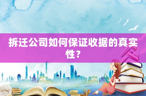 拆遷公司如何保證收據的真實性？