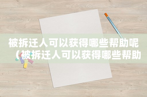 被拆遷人可以獲得哪些幫助呢（被拆遷人可以獲得哪些幫助）