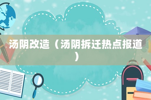 湯陰改造（湯陰拆遷熱點(diǎn)報(bào)道）