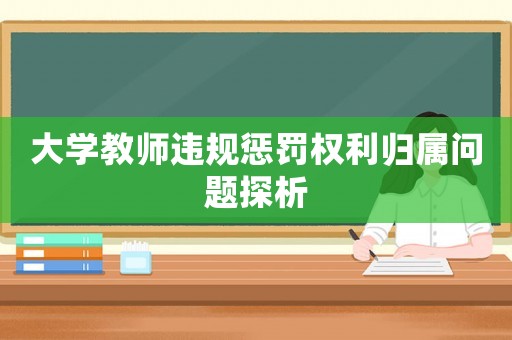 大學(xué)教師違規(guī)懲罰權(quán)利歸屬問題探析