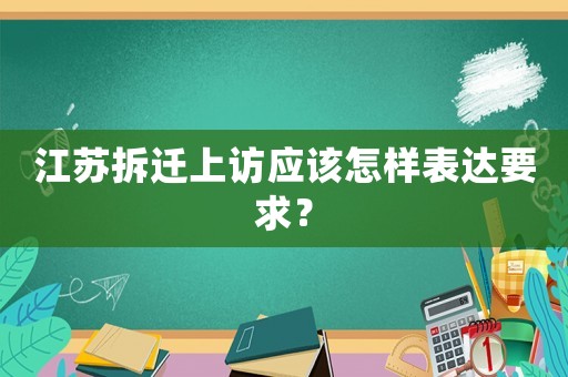 江蘇拆遷上訪應該怎樣表達要求？