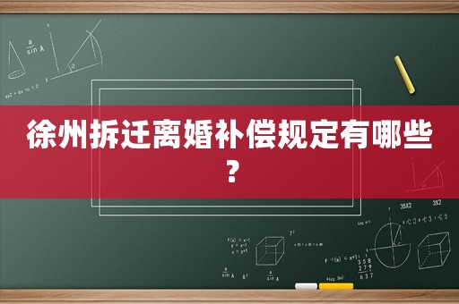 徐州拆遷離婚補(bǔ)償規(guī)定有哪些？
