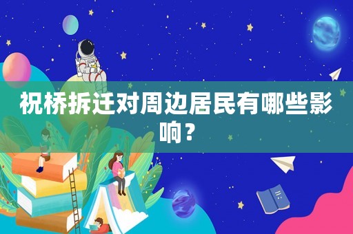 祝橋拆遷對周邊居民有哪些影響？