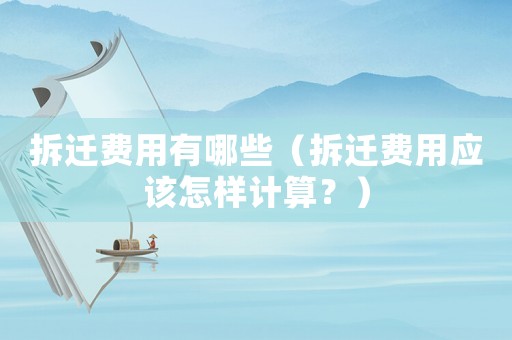 拆遷費用有哪些（拆遷費用應該怎樣計算？）