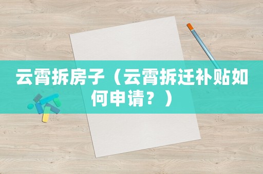 云霄拆房子（云霄拆遷補(bǔ)貼如何申請？）