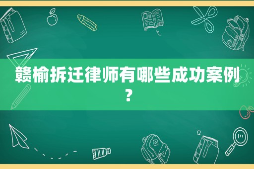 贛榆拆遷律師有哪些成功案例？