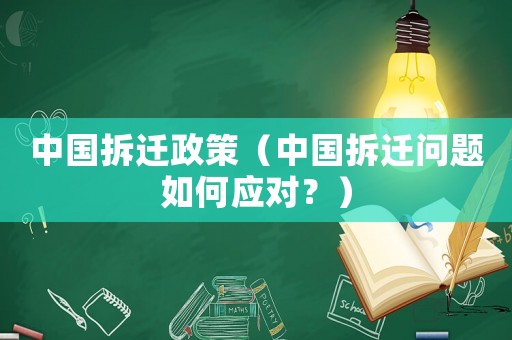 中國拆遷政策（中國拆遷問題如何應(yīng)對？）