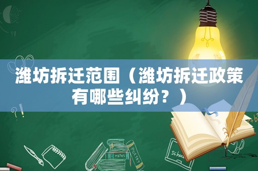 濰坊拆遷范圍（濰坊拆遷政策有哪些糾紛？）