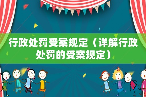 行政處罰受案規(guī)定（詳解行政處罰的受案規(guī)定）