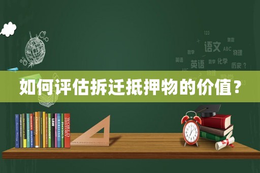 如何評(píng)估拆遷抵押物的價(jià)值？
