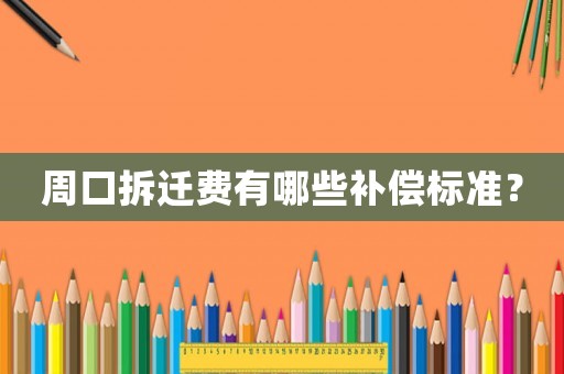 周口拆遷費有哪些補償標準？