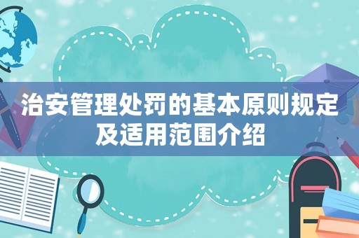治安管理處罰的基本原則規(guī)定及適用范圍介紹