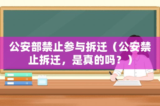公安部禁止參與拆遷（公安禁止拆遷，是真的嗎？）