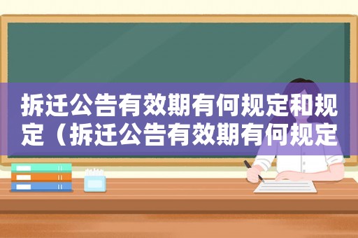 拆遷公告有效期有何規(guī)定和規(guī)定（拆遷公告有效期有何規(guī)定？）