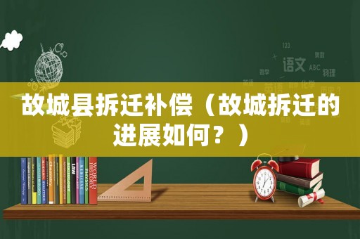 故城縣拆遷補償（故城拆遷的進展如何？）