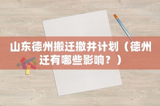 山東德州搬遷撤并計劃（德州遷有哪些影響？）