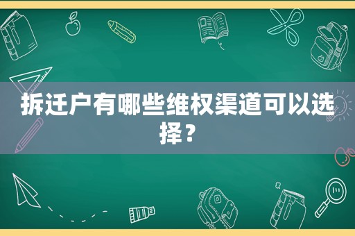 拆遷戶有哪些維權渠道可以選擇？