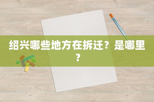 紹興哪些地方在拆遷？是哪里？
