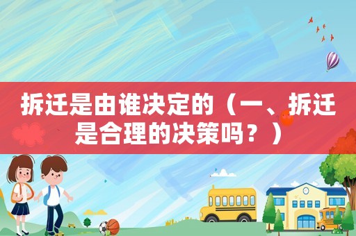 拆遷是由誰決定的（一、拆遷是合理的決策嗎？）