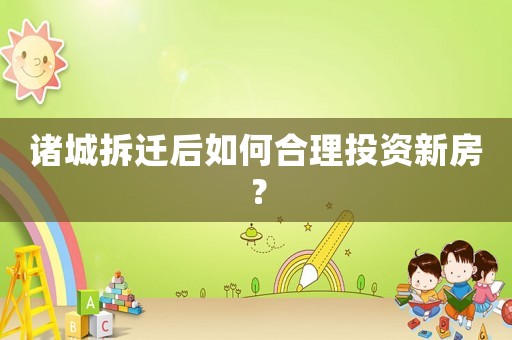 諸城拆遷后如何合理投資新房？