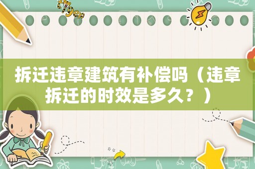 拆遷違章建筑有補償嗎（違章拆遷的時效是多久？）