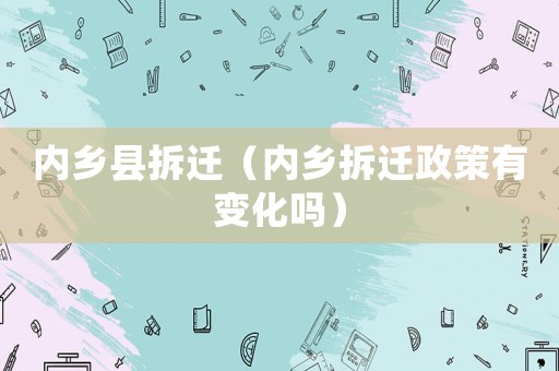 內(nèi)鄉(xiāng)縣拆遷（內(nèi)鄉(xiāng)拆遷政策有變化嗎）