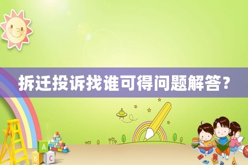 拆遷投訴找誰可得問題解答？