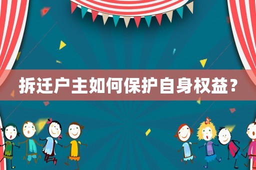 拆遷戶主如何保護自身權益？