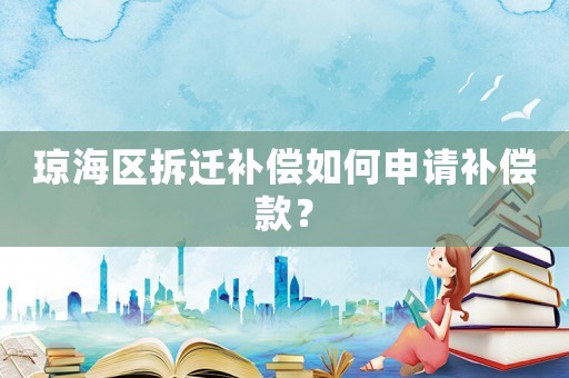 瓊海區拆遷補償如何申請補償款？