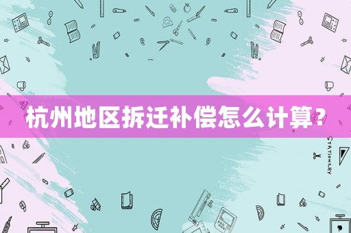 杭州地區拆遷補償怎么計算？