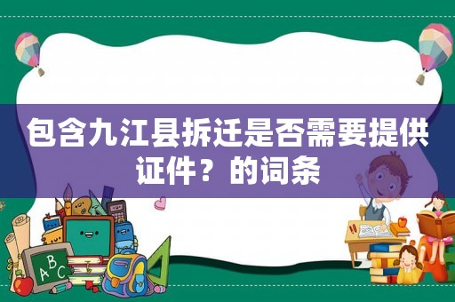 包含九江縣拆遷是否需要提供證件？的詞條