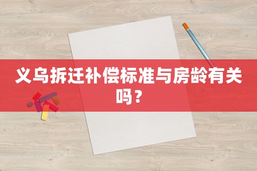 義烏拆遷補償標準與房齡有關嗎？