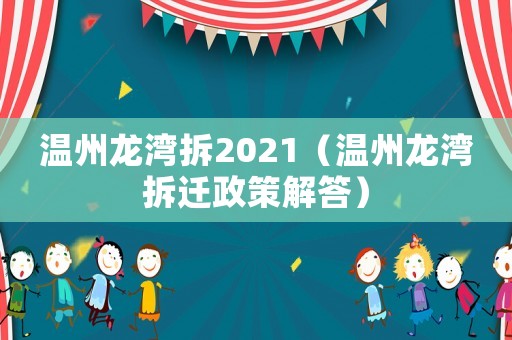溫州龍灣拆2021（溫州龍灣拆遷政策解答）