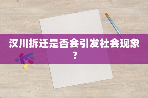 漢川拆遷是否會引發社會現象？