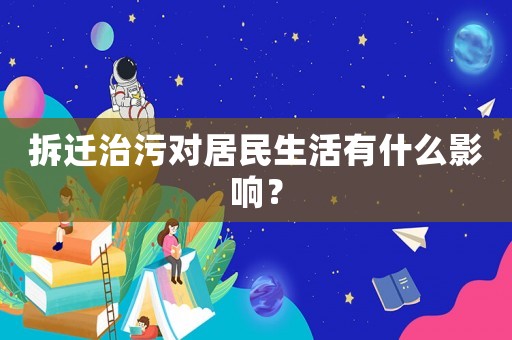拆遷治污對居民生活有什么影響？