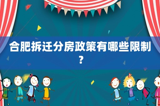 合肥拆遷分房政策有哪些限制？