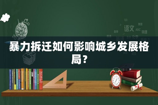 暴力拆遷如何影響城鄉發展格局？
