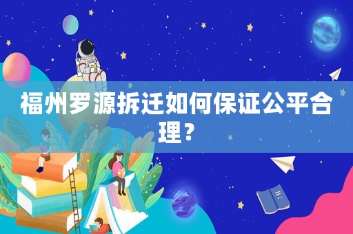 福州羅源拆遷如何保證公平合理？