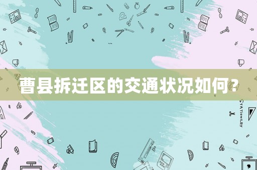 曹縣拆遷區的交通狀況如何？