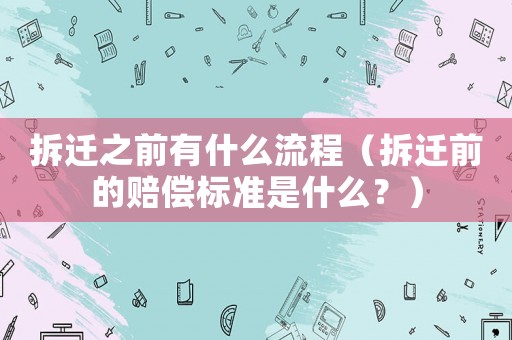 拆遷之前有什么流程（拆遷前的賠償標準是什么？）